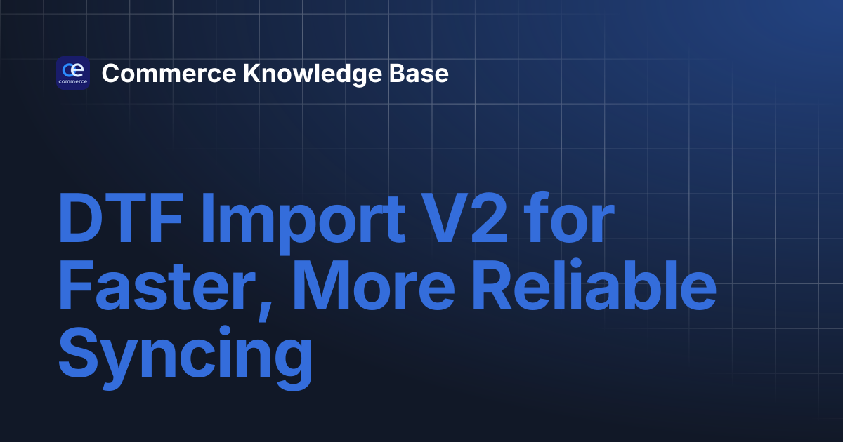 DTF Import V2 for Faster, More Reliable Syncing | Commerce Knowledge Base
