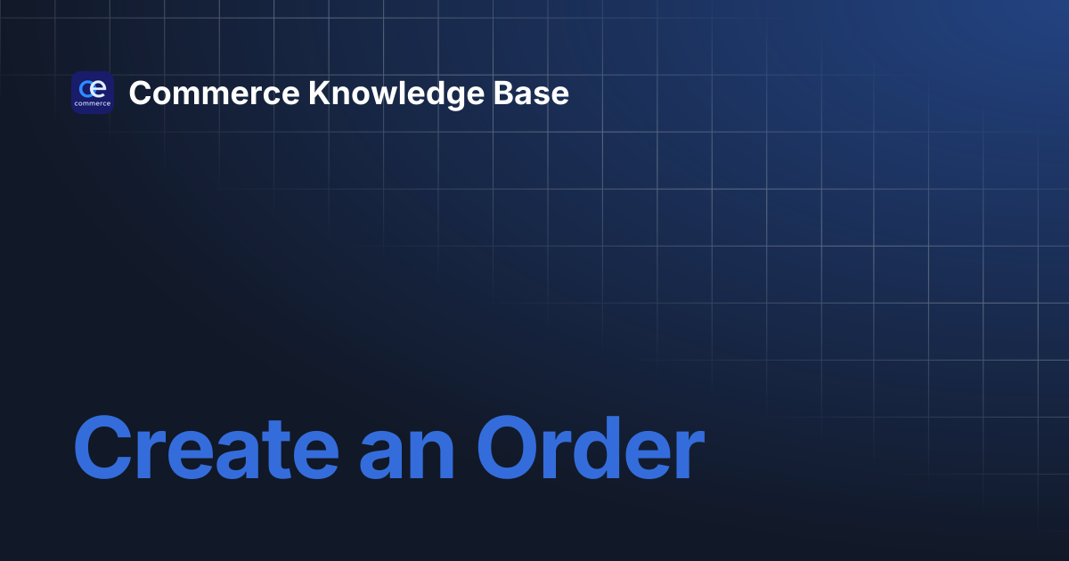 Create an Order | Commerce Knowledge Base